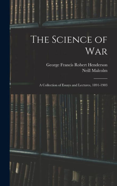 The Science Of War: A Collection Of Essays And Lectures, 1891-1903