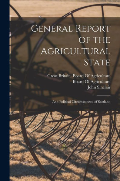 General Report Of The Agricultural State: And Political Circumstances, Of Scotland