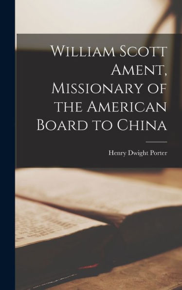 William Scott Ament, Missionary Of The American Board To China