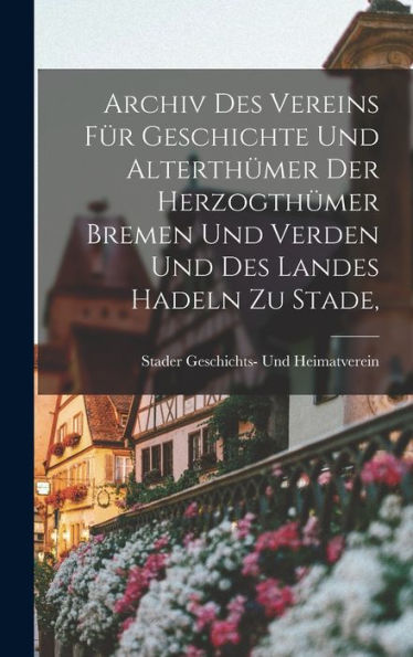 Archiv Des Vereins Für Geschichte Und Alterthumer Der Herzogthumer Bremen Und Verden Und Des Landes Hadeln Zu Stade, (German Edition)
