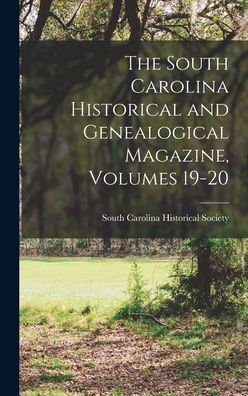 The South Carolina Historical And Genealogical Magazine, Volumes 19-20