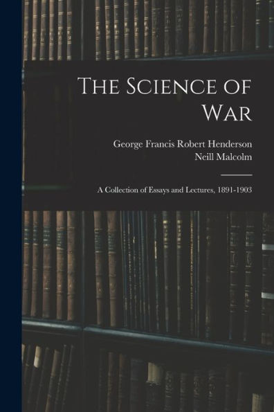 The Science Of War: A Collection Of Essays And Lectures, 1891-1903