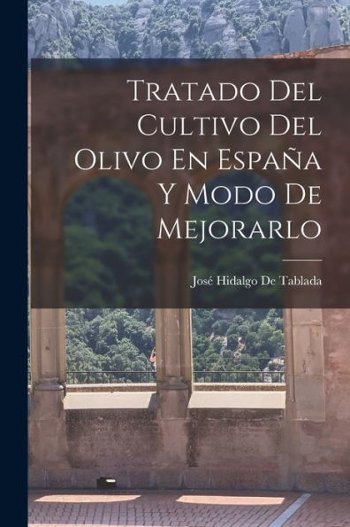 Tratado Del Cultivo Del Olivo En España Y Modo De Mejorarlo (Spanish Edition)