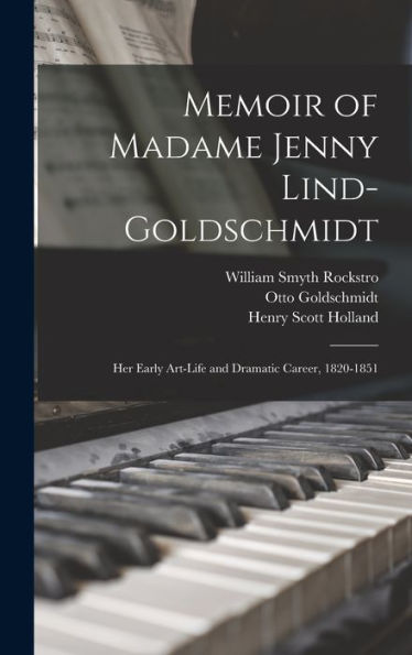 Memoir Of Madame Jenny Lind-Goldschmidt: Her Early Art-Life And Dramatic Career, 1820-1851