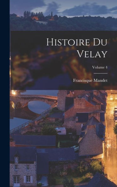 Histoire Du Velay; Volume 4 (French Edition)