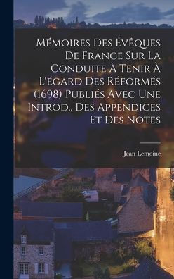 Mémoires Des ?Eques De France Sur La Conduite ?Tenir ?L'Égard Des R?Ormes (1698) Publies Avec Une Introd., Des Appendices Et Des Notes (French Edition)