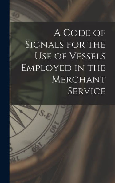 A Code Of Signals For The Use Of Vessels Employed In The Merchant Service