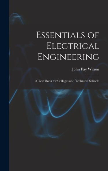 Essentials Of Electrical Engineering: A Text Book For Colleges And Technical Schools