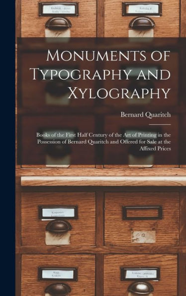 Monuments Of Typography And Xylography: Books Of The First Half Century Of The Art Of Printing In The Possession Of Bernard Quaritch And Offered For Sale At The Affixed Prices