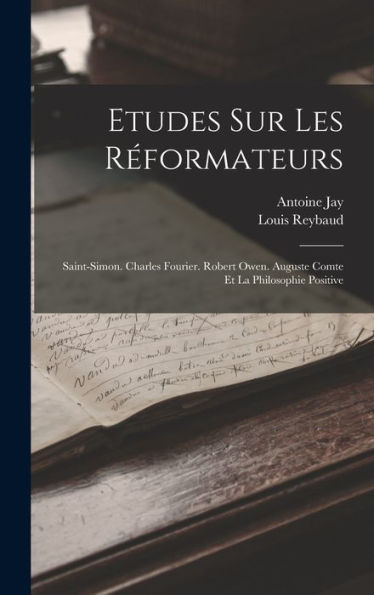 Etudes Sur Les R?Ormateurs: Saint-Simon. Charles Fourier. Robert Owen. Auguste Comte Et La Philosophie Positive (French Edition)
