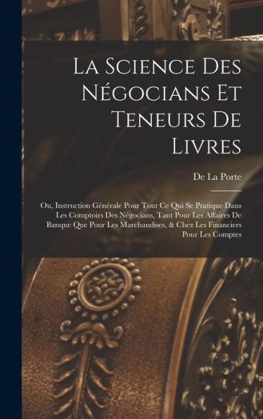 La Science Des Négocians Et Teneurs De Livres: Ou, Instruction Générale Pour Tout Ce Qui Se Pratique Dans Les Comptoirs Des Négocians, Tant Pour Les ... Financiers Pour Les Comptes (French Edition)