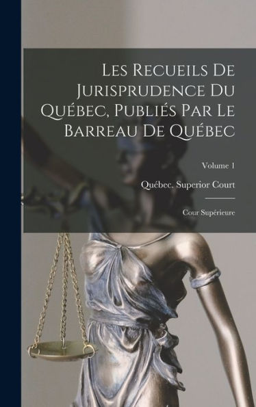 Les Recueils De Jurisprudence Du Qu?Ec, Publies Par Le Barreau De Qu?Ec: Cour Supérieure; Volume 1 (French Edition)