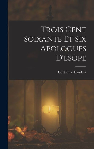 Trois Cent Soixante Et Six Apologues D'Esope (French Edition)