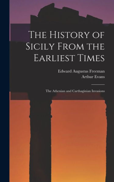 The History Of Sicily From The Earliest Times: The Athenian And Carthaginian Invasions