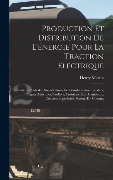 Production Et Distribution De L'Énergie Pour La Traction ?Ectrique: Stations Centrales, Sous-Stations De Transformation, Feeders, Lignes Aériennes, ... Retour Du Courant (French Edition)