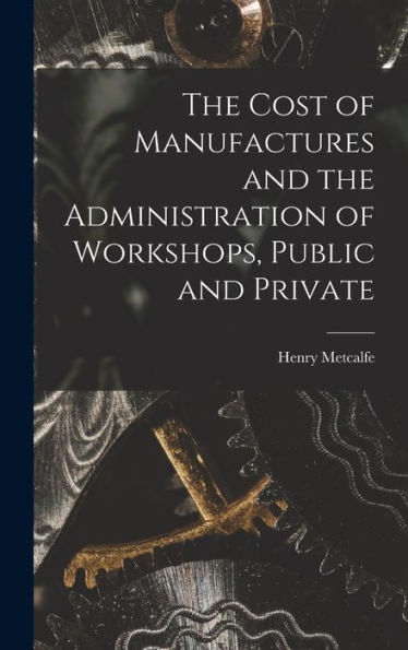 The Cost Of Manufactures And The Administration Of Workshops, Public And Private