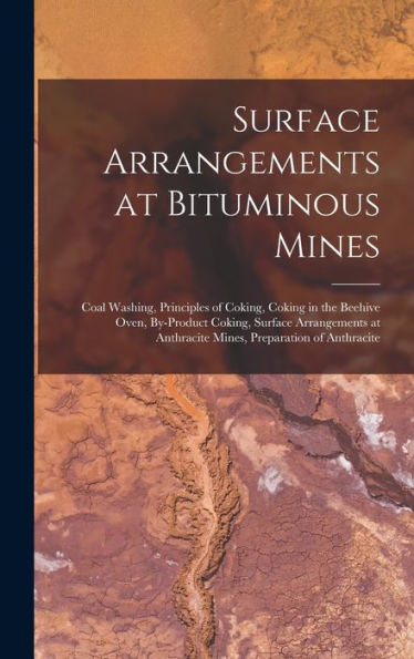 Surface Arrangements At Bituminous Mines: Coal Washing, Principles Of Coking, Coking In The Beehive Oven, By-Product Coking, Surface Arrangements At Anthracite Mines, Preparation Of Anthracite