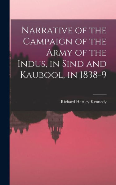 Narrative Of The Campaign Of The Army Of The Indus, In Sind And Kaubool, In 1838-9