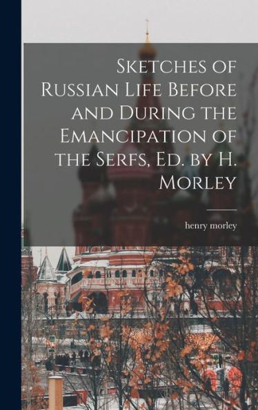 Sketches Of Russian Life Before And During The Emancipation Of The Serfs, Ed. By H. Morley