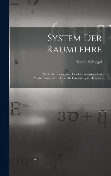 System Der Raumlehre: Nach Den Prinzipien Der Grassmann'schen Ausdehnungslehre, Und Als Einleitung In Dieselbe (German Edition)