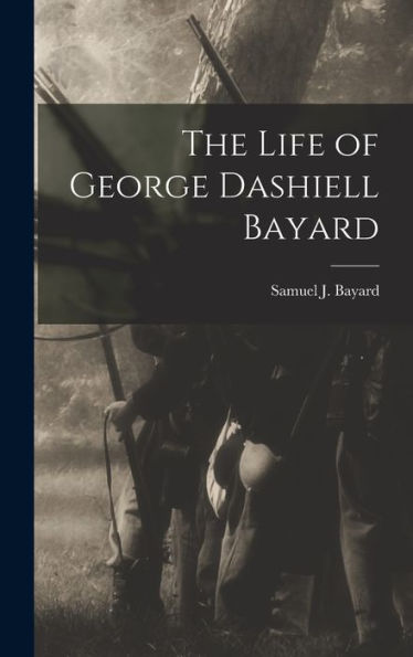 The Life Of George Dashiell Bayard
