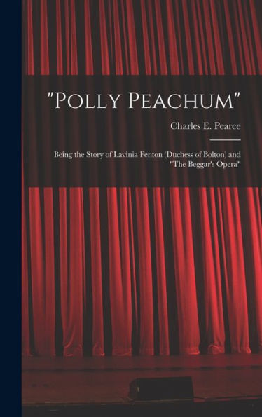 Polly Peachum: Being The Story Of Lavinia Fenton (Duchess Of Bolton) And "The Beggar's Opera"