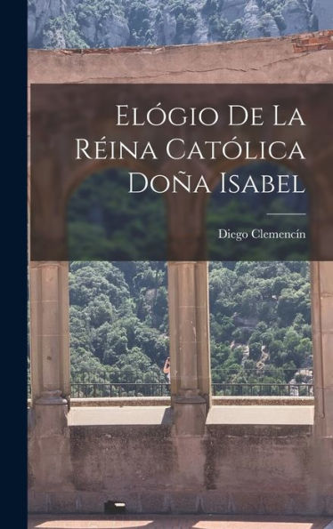 Elógio De La R?Na Cat?Ica Doña Isabel (Spanish Edition)