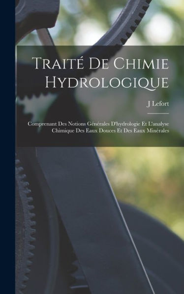 Trait?De Chimie Hydrologique: Comprenant Des Notions Générales D'Hydrologie Et L'Analyse Chimique Des Eaux Douces Et Des Eaux Minérales (French Edition)