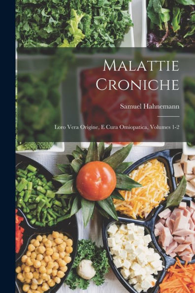 Malattie Croniche: Loro Vera Origine, E Cura Omiopatica, Volumes 1-2 (Italian Edition)