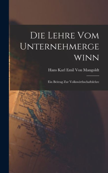Die Lehre Vom Unternehmergewinn: Ein Beitrag Zur Volkswirthschaftslehre (German Edition)