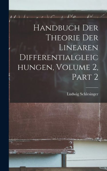 Handbuch Der Theorie Der Linearen Differentialgleichungen, Volume 2, Part 2 (German Edition)