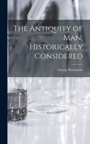 The Antiquity Of Man, Historically Considered