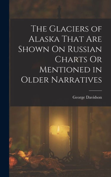 The Glaciers Of Alaska That Are Shown On Russian Charts Or Mentioned In Older Narratives