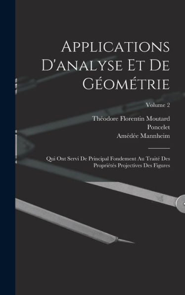 Applications D'Analyse Et De Geométrie: Qui Ont Servi De Principal Fondement Au Trait?Des Propriétes Projectives Des Figures; Volume 2 (French Edition)