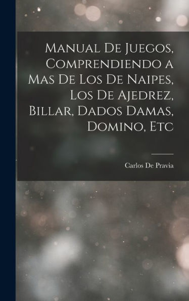 Manual De Juegos, Comprendiendo A Mas De Los De Naipes, Los De Ajedrez, Billar, Dados Damas, Domino, Etc (French Edition)