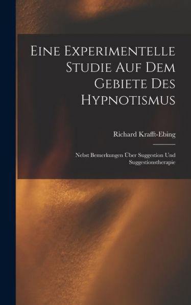 Eine Experimentelle Studie Auf Dem Gebiete Des Hypnotismus: Nebst Bemerkungen Über Suggestion Und Suggestionstherapie (German Edition)