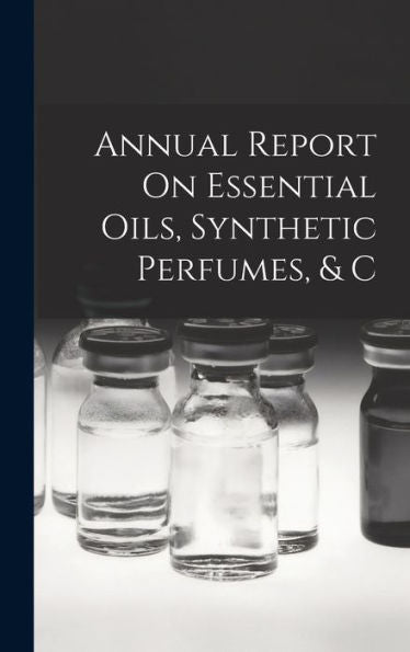 Annual Report On Essential Oils, Synthetic Perfumes, & C