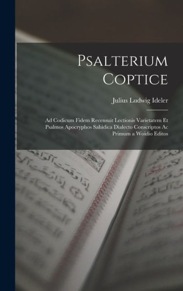 Psalterium Coptice: Ad Codicum Fidem Recensuit Lectionis Varietatem Et Psalmos Apocryphos Sahidica Dialecto Conscriptos Ac Primum A Woidio Editos (Latin Edition)