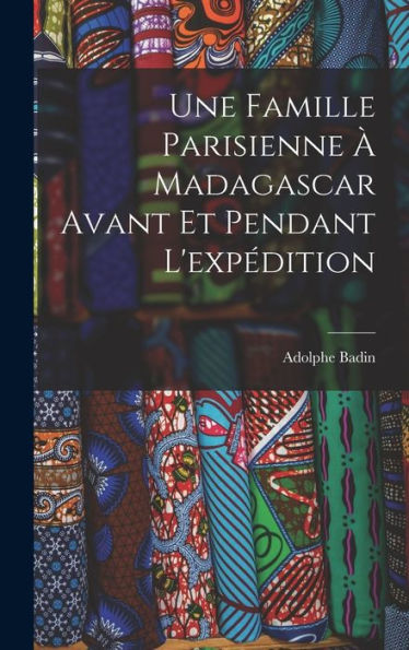Une Famille Parisienne ?Madagascar Avant Et Pendant L'Expédition (French Edition)