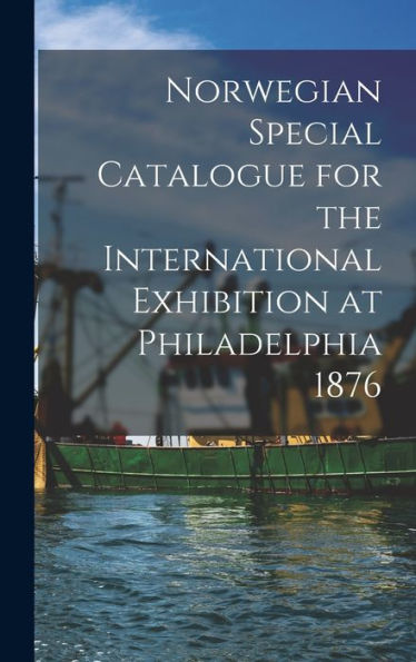 Norwegian Special Catalogue For The International Exhibition At Philadelphia 1876