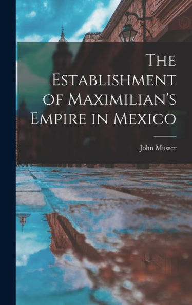 The Establishment Of Maximilian's Empire In Mexico