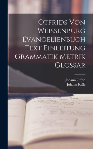 Otfrids Von Weissenburg Evangelienbuch Text Einleitung Grammatik Metrik Glossar (German Edition)
