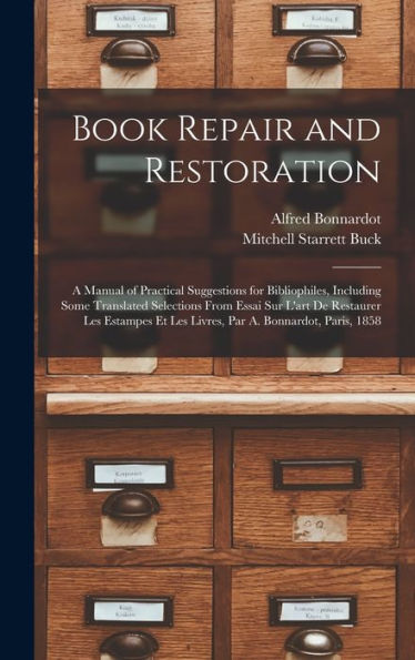 Book Repair And Restoration: A Manual Of Practical Suggestions For Bibliophiles, Including Some Translated Selections From Essai Sur L'Art De ... Et Les Livres, Par A. Bonnardot, Paris, 1858