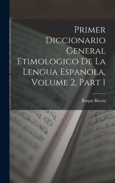 Primer Diccionario General Etimologico De La Lengua Espanola, Volume 2, Part 1 (Spanish Edition)