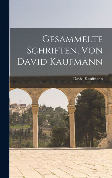 Gesammelte Schriften, Von David Kaufmann (German Edition)