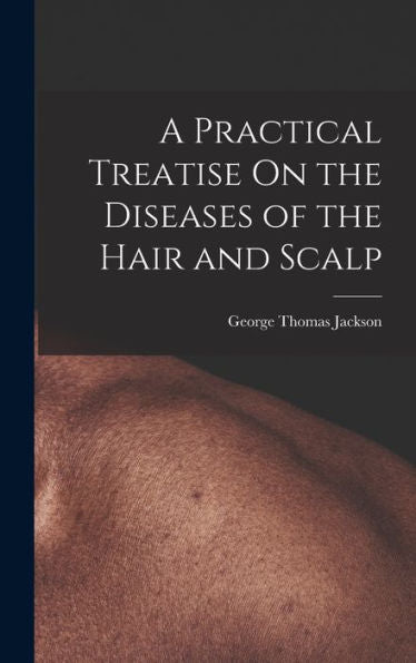 A Practical Treatise On The Diseases Of The Hair And Scalp
