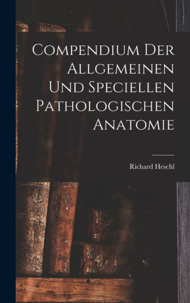 Compendium Der Allgemeinen Und Speciellen Pathologischen Anatomie (German Edition)