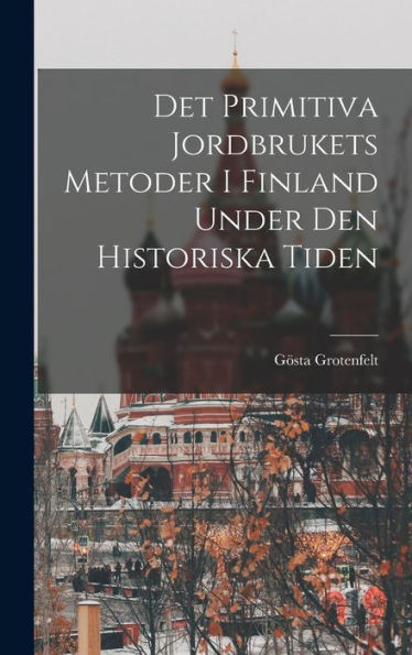 Det Primitiva Jordbrukets Metoder I Finland Under Den Historiska Tiden (Norwegian Edition)