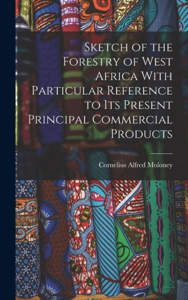 Sketch Of The Forestry Of West Africa With Particular Reference To Its Present Principal Commercial Products