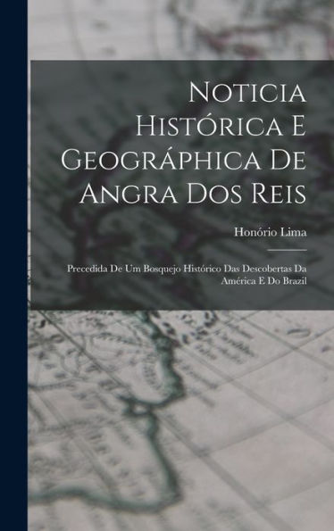 Noticia Histórica E Geogr?Hica De Angra Dos Reis: Precedida De Um Bosquejo Histórico Das Descobertas Da América E Do Brazil (Portuguese Edition)